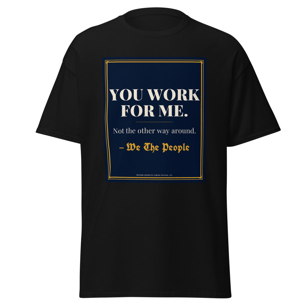 You Work For Me printed on a Black unisex classic tee - Freedom Advocates Florida Official, LLC