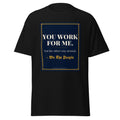 You Work For Me printed on a Black unisex classic tee - Freedom Advocates Florida Official, LLC