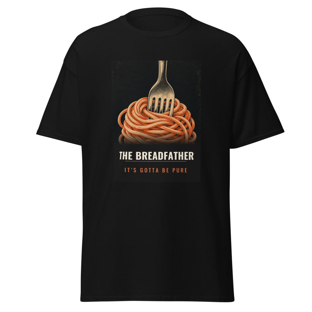 The Breadfather, it's gotta be pure printed on a Black unisex classic tee - Freedom Advocates Florida Official, LLC