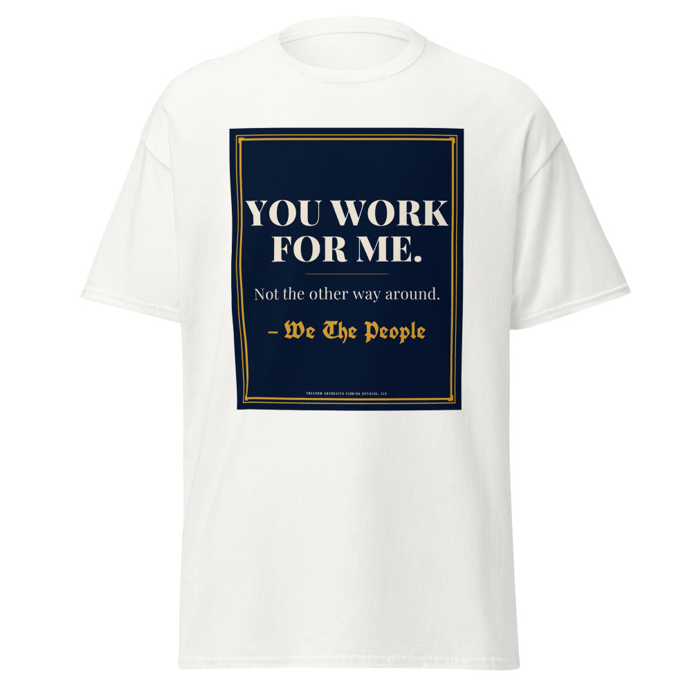 You Work For Me printed on a White unisex classic tee - Freedom Advocates Florida Official, LLC