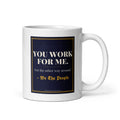You Work For Me centred on the front of a 11 oz white glossy mug - Freedom Advocates Florida Official, LLC