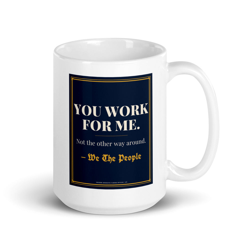 You Work For Me centred on the front of a 15 oz white glossy mug - Freedom Advocates Florida Official, LLC